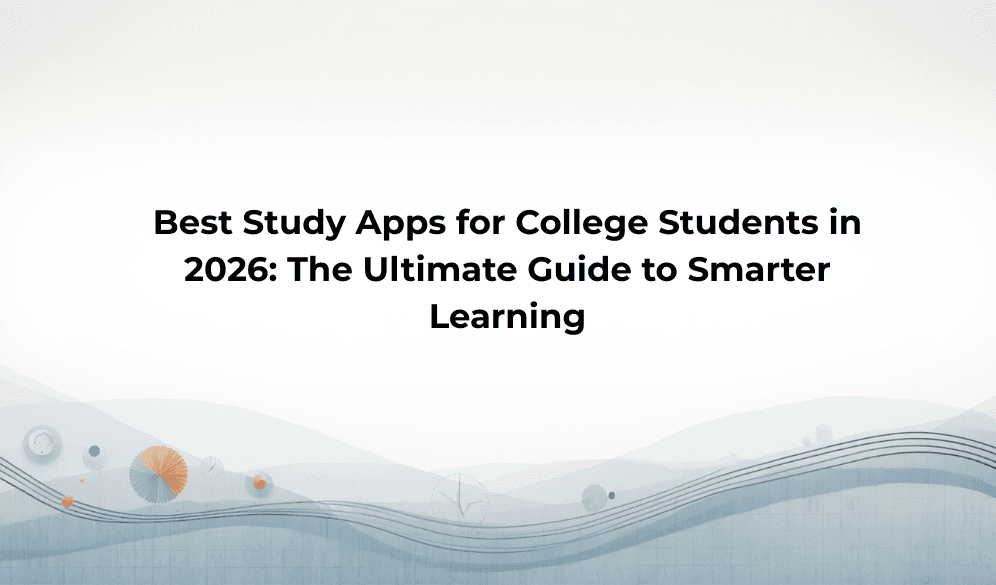 Best Study Apps for College Students in 2026: The Ultimate Guide to Smarter Learning
