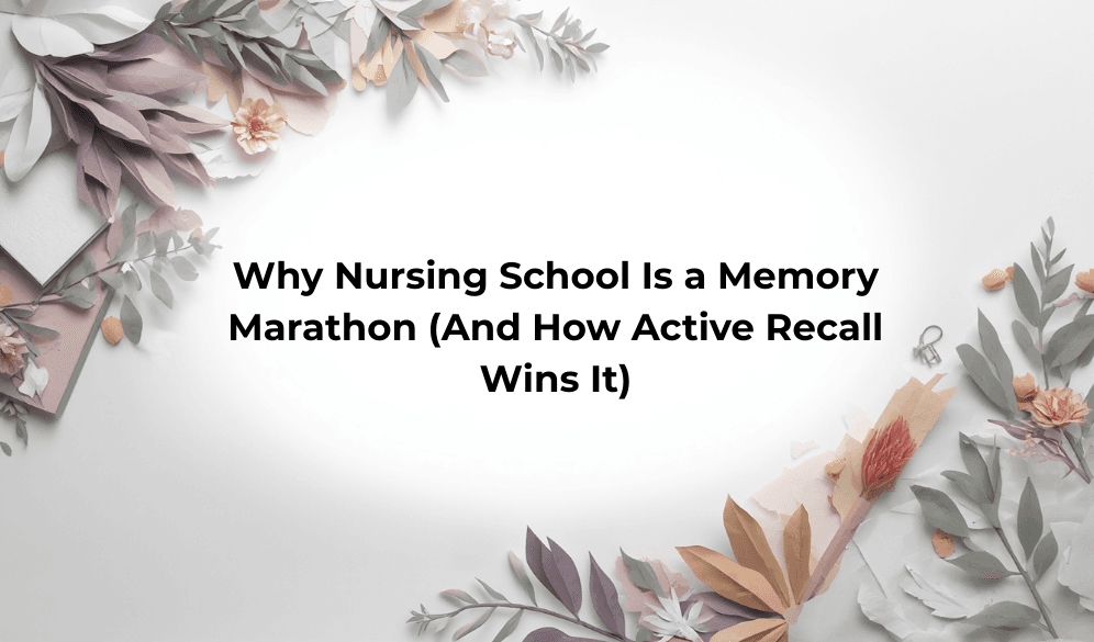 Active Recall for Nursing Students: The #1 Study Method to Pass NCLEX and Nail Clinical Exams