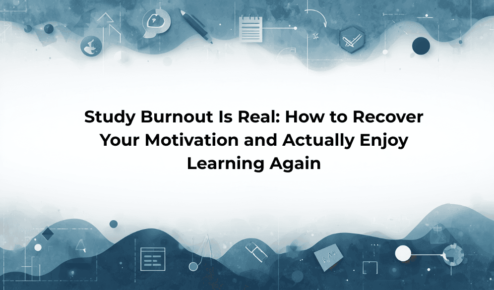 Study Burnout Is Real: How to Recover Your Motivation and Actually Enjoy Learning Again
