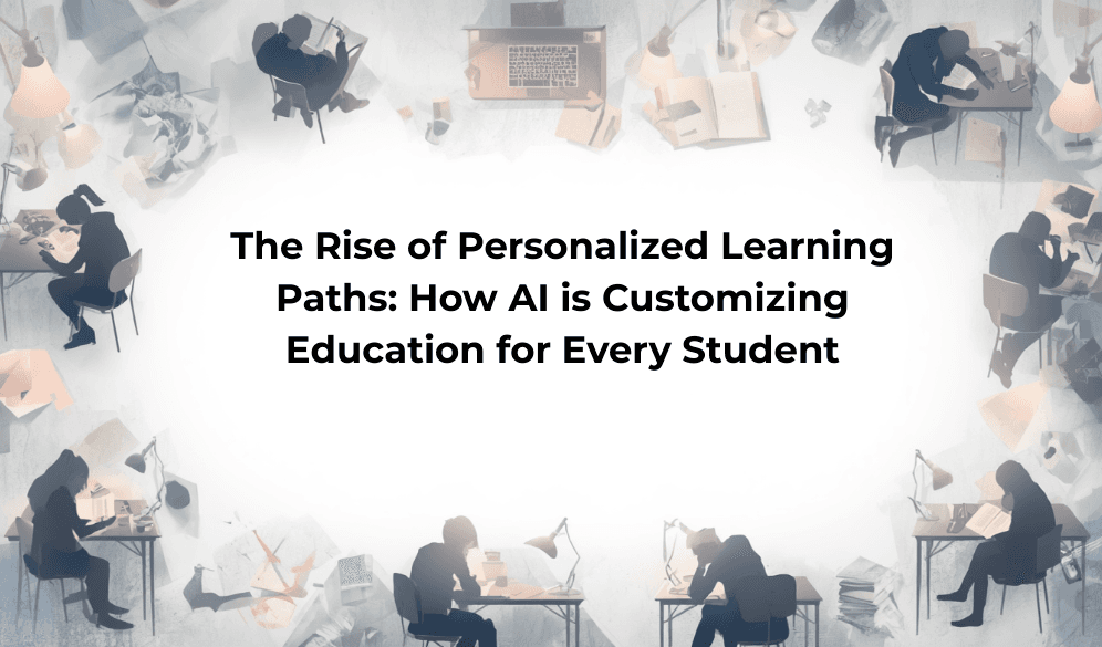 The Rise of Personalized Learning Paths: How AI is Customizing Education for Every Student