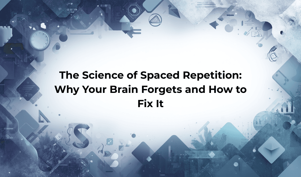 The Science of Spaced Repetition: Why Your Brain Forgets and How to Fix It