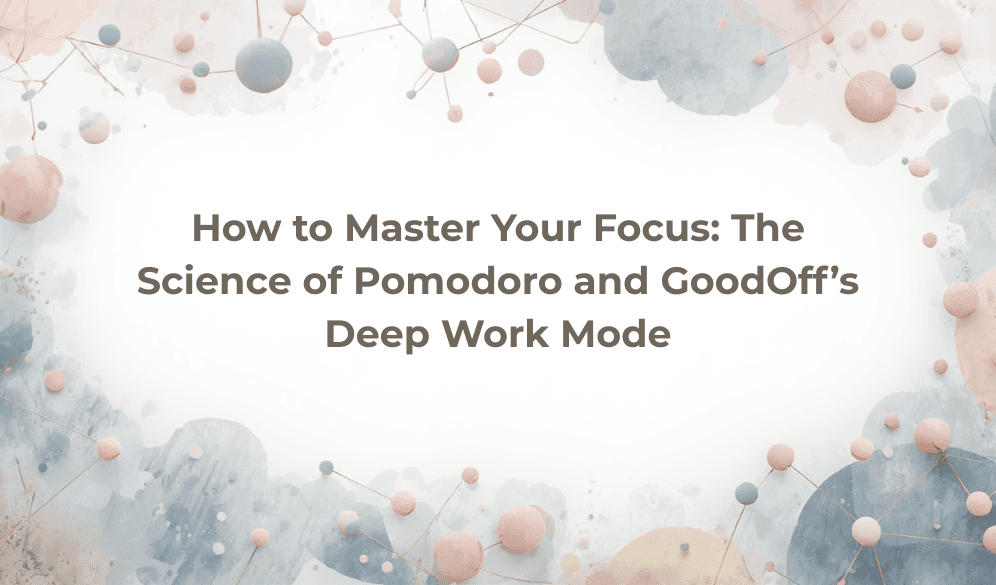 How to Master Your Focus: The Science of Pomodoro and GoodOff’s Deep Work Mode
