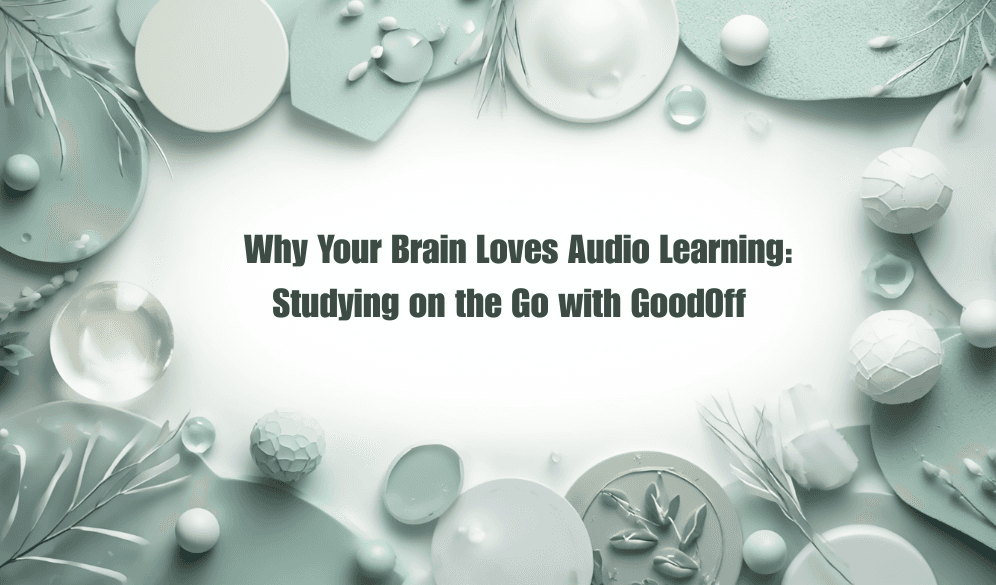 Why Your Brain Loves Audio Learning: Studying on the Go with GoodOff AI
