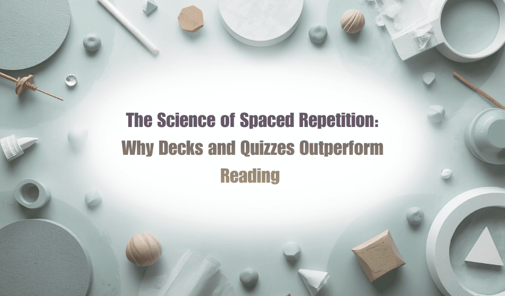 The Science of Spaced Repetition: Why Decks and Quizzes Outperform Reading