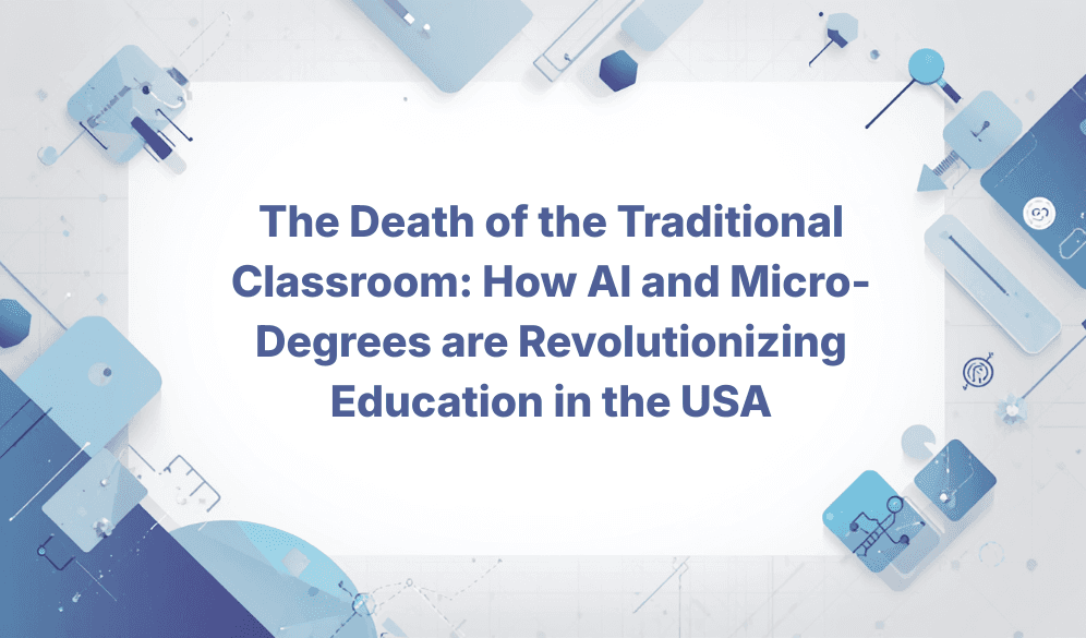 The Death of the Traditional Classroom: How AI and Micro-Degrees are Revolutionizing Education in the USA