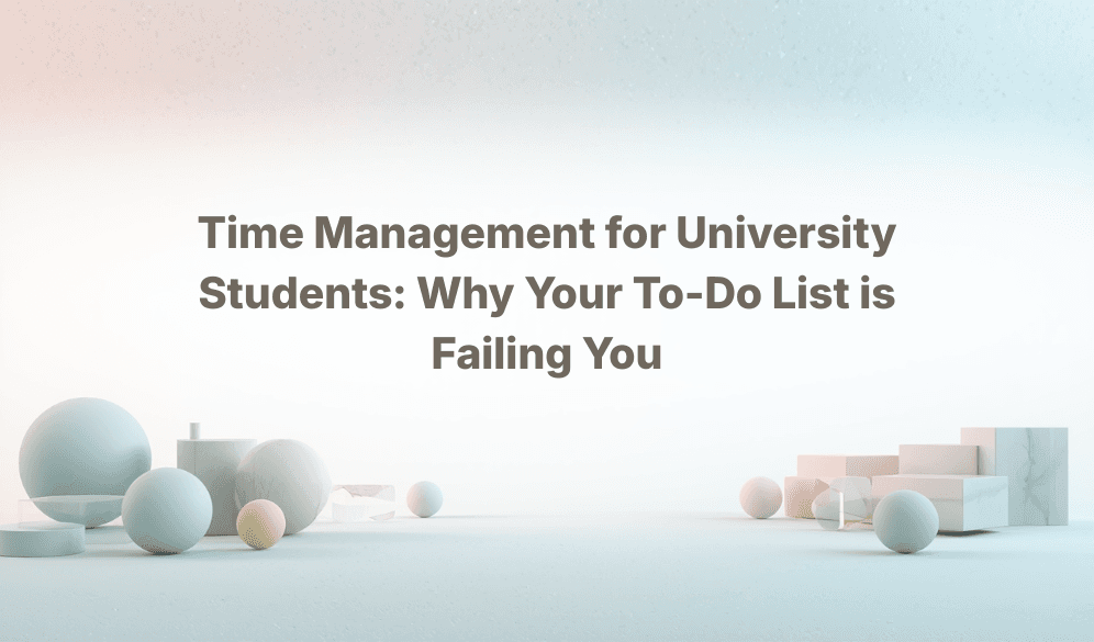 Time Management for University Students: Why Your To-Do List is Failing You