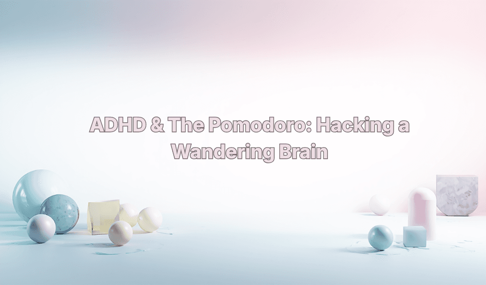 ADHD & The Pomodoro: Hacking a Wandering Brain