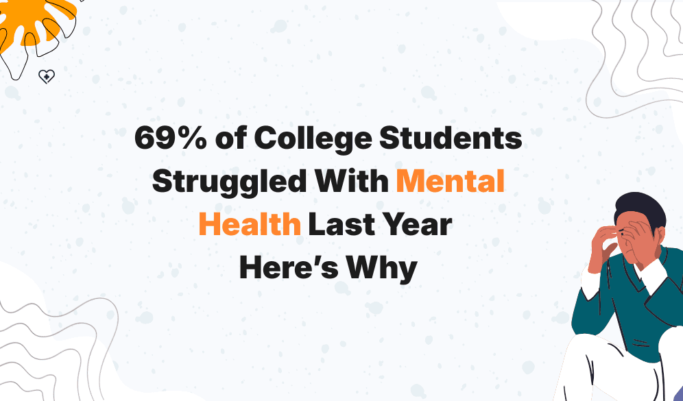 69% of College Students Struggled With Mental Health Last Year Here’s Why