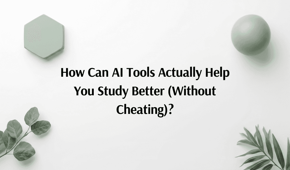 How Can AI Tools Actually Help You Study Better (Without Cheating)?