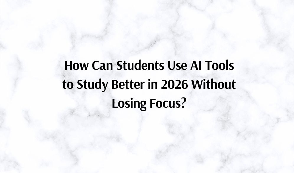 How Can Students Use AI Tools to Study Better in 2026 Without Losing Focus?